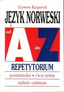 Jzyk norweski od A do Z -  Repetytorium - Gramatyka, wiczenia, tabele odmian