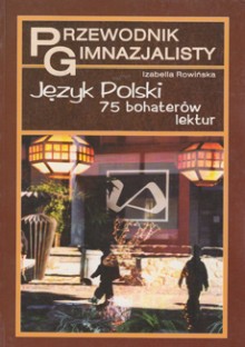 Przewodnik gimnazjalisty - Jzyk polski - 75 bohaterw lektur