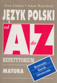 Język polski od A do Z - Renesans, barok, oświecenie - Repetytorium. Matura